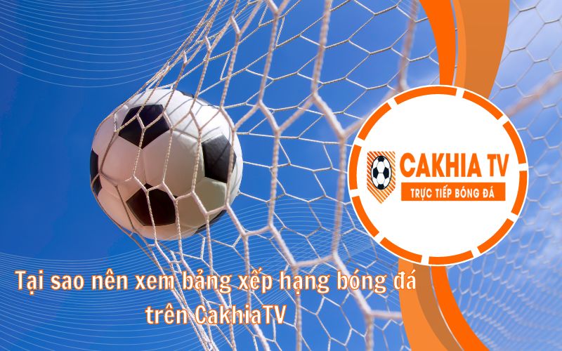 Lợi ích khi theo dõi Bảng xếp hạng bóng đá tại CakhiaTV
