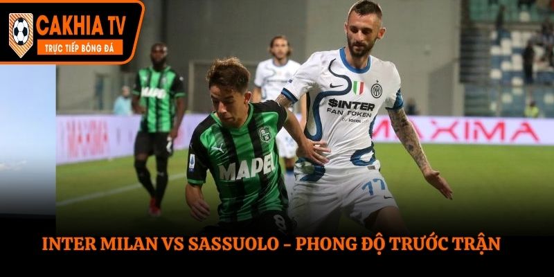 Inter Milan vs Sassuolo - phong độ hai đội trước trận