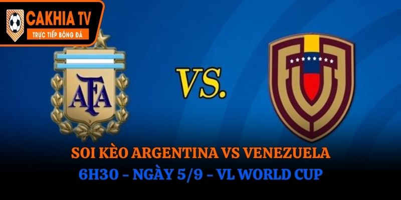 Soi Kèo Argentina vs Venezuela: 6h30 - Ngày 5/9 - VL World Cup