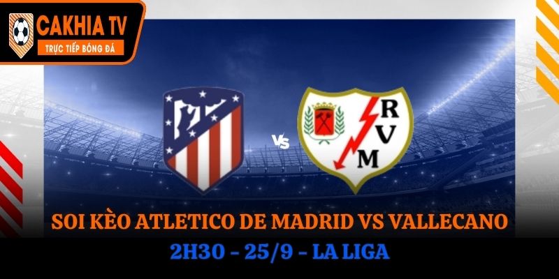 Soi Kèo Atletico De Madrid vs Vallecano: 2h30 - 25/9 - La Liga