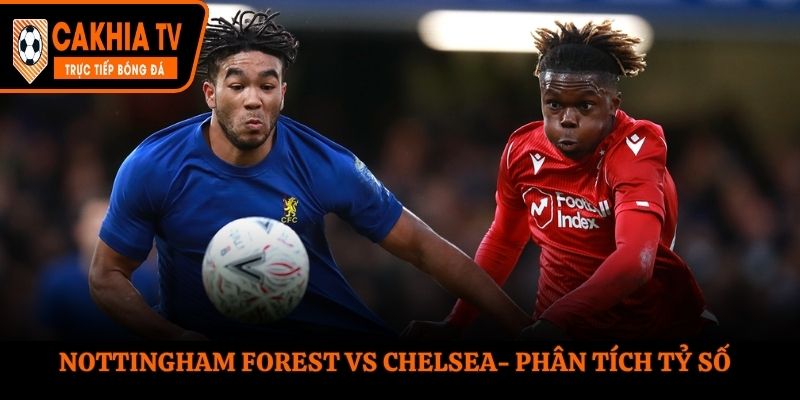 Soi kèo Nottingham Forest vs Chelsea - thống kê kết quả đối đầu